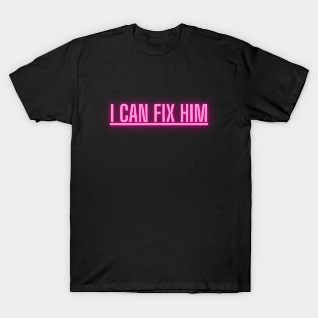 I can fix him funny ironic love design T-Shirt by Stoiceveryday